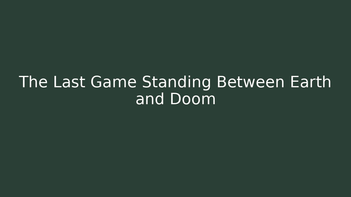 The Last Game Standing Between Earth and Doom - Smart Esu