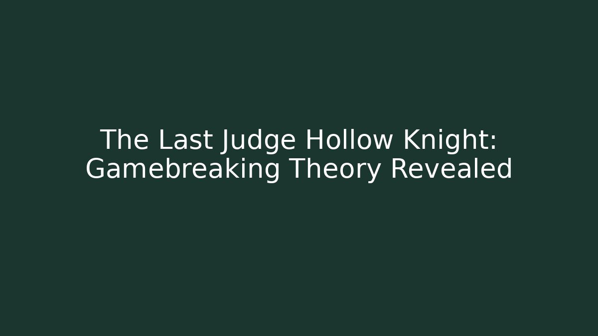 The Last Judge Hollow Knight: Gamebreaking Theory Revealed