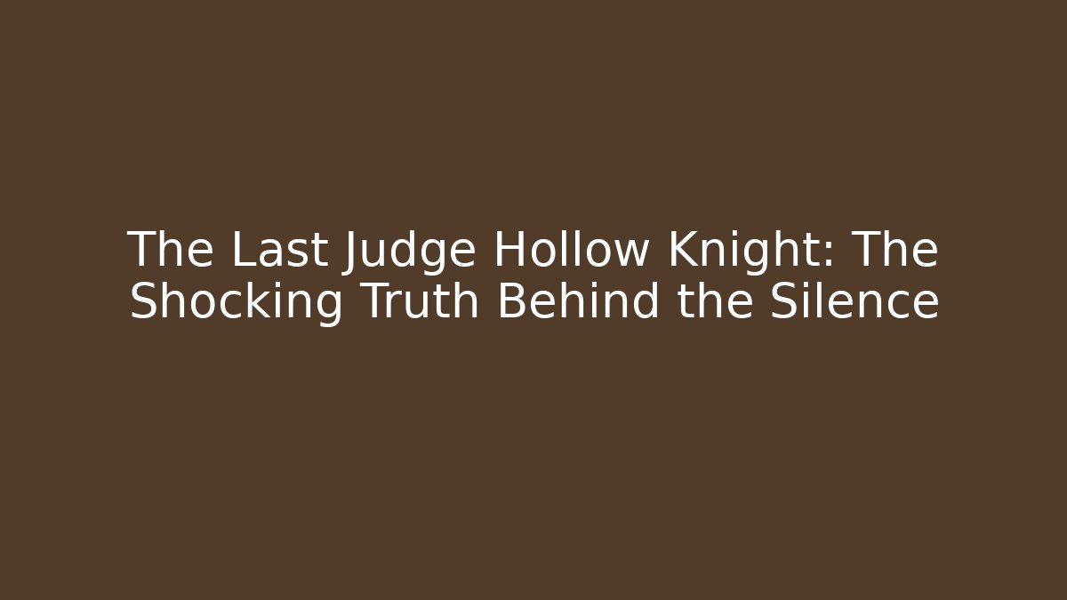 The Last Judge Hollow Knight: The Shocking Truth Behind the Silence