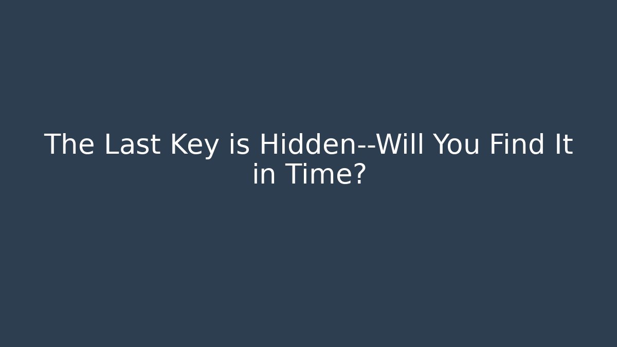 The Last Key is Hidden—Will You Find It in Time?