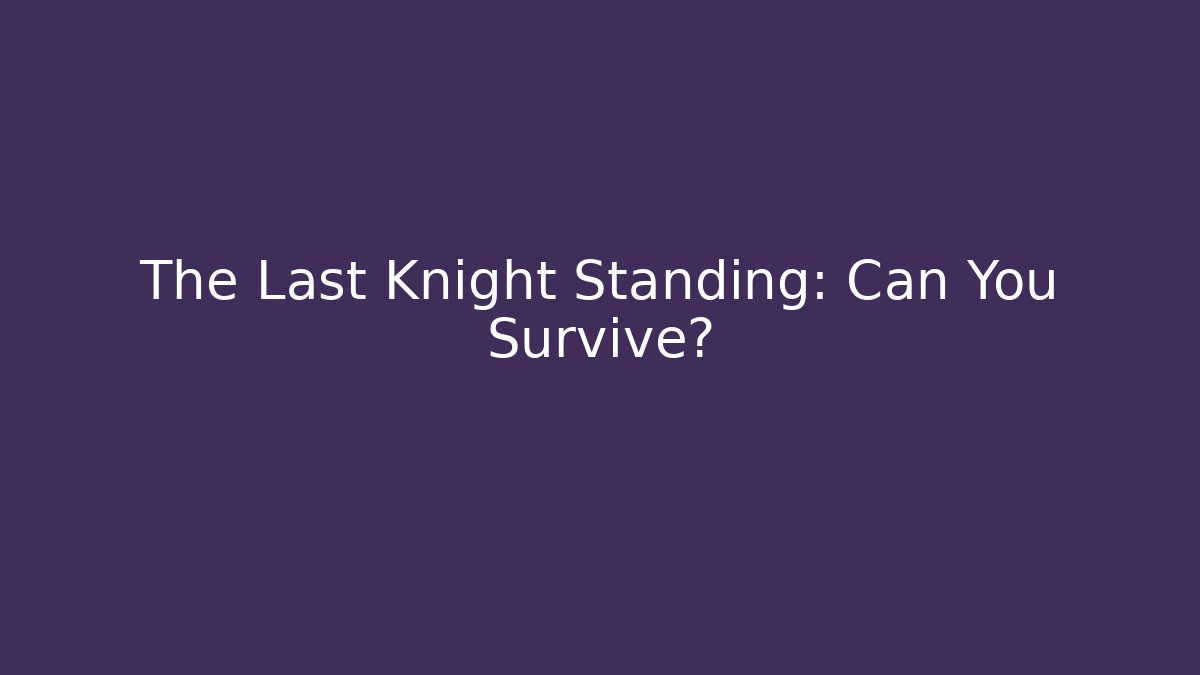 The Last Knight Standing: Can You Survive?