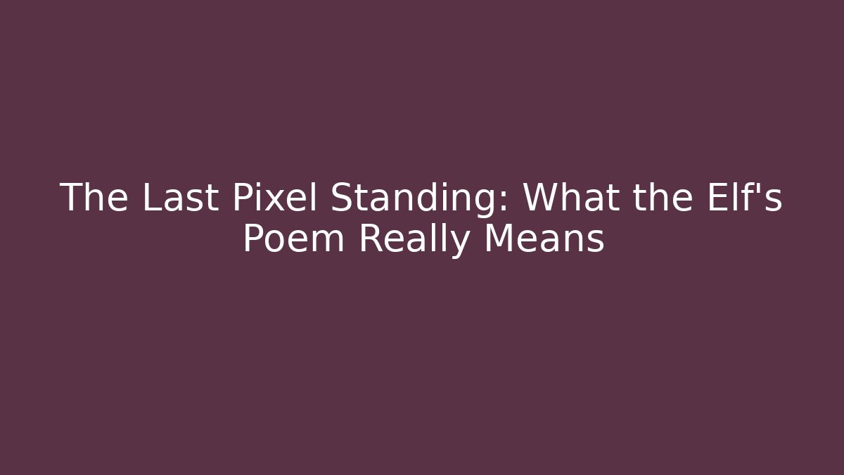 The Last Pixel Standing: What the Elf’s Poem Really Means