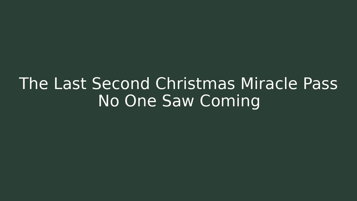 The Last Second Christmas Miracle Pass No One Saw Coming