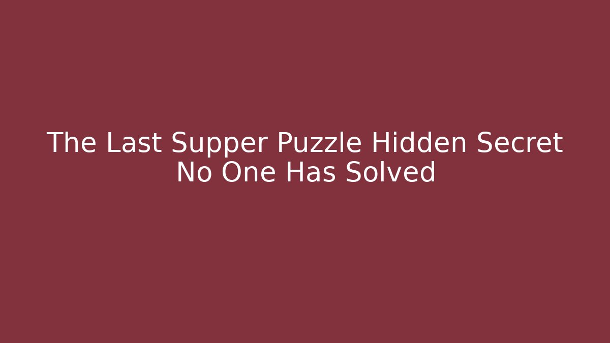 The Last Supper Puzzle Hidden Secret No One Has Solved