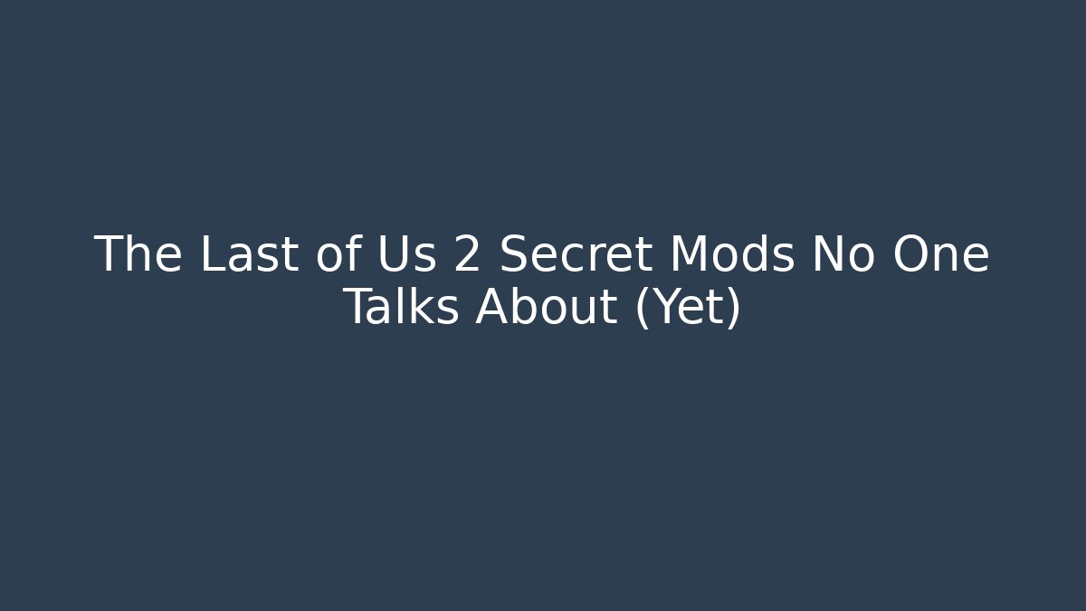 The Last of Us 2 Secret Mods No One Talks About (Yet)