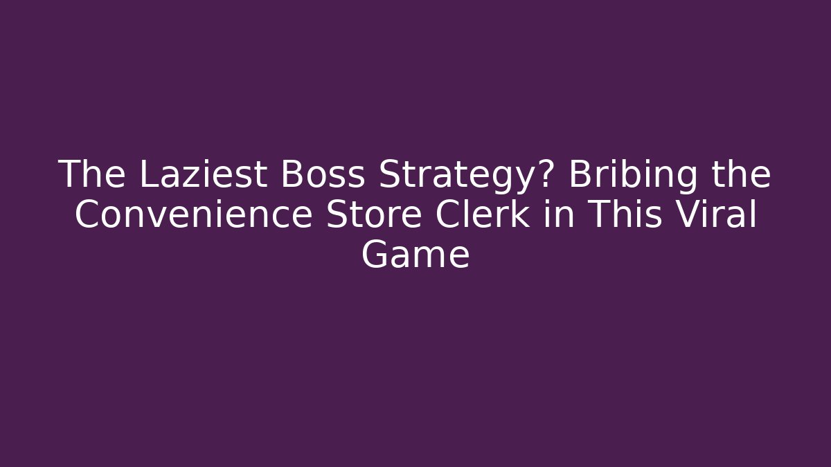 The Laziest Boss Strategy? Bribing the Convenience Store Clerk in This Viral Game