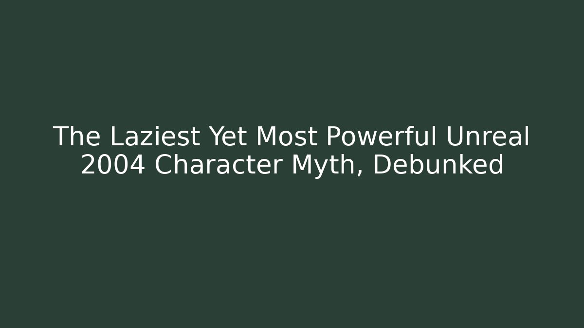 The Laziest Yet Most Powerful Unreal 2004 Character Myth, Debunked