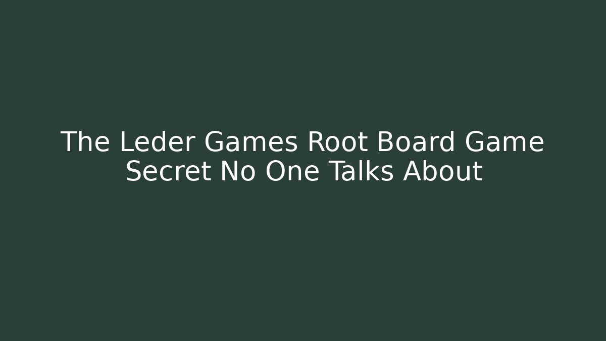 The Leder Games Root Board Game Secret No One Talks About