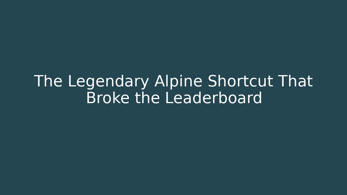 The Legendary Alpine Shortcut That Broke the Leaderboard