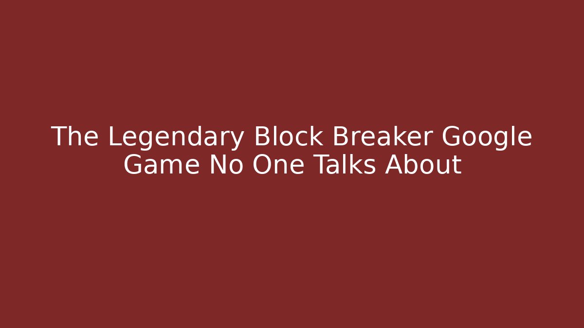 The Legendary Block Breaker Google Game No One Talks About