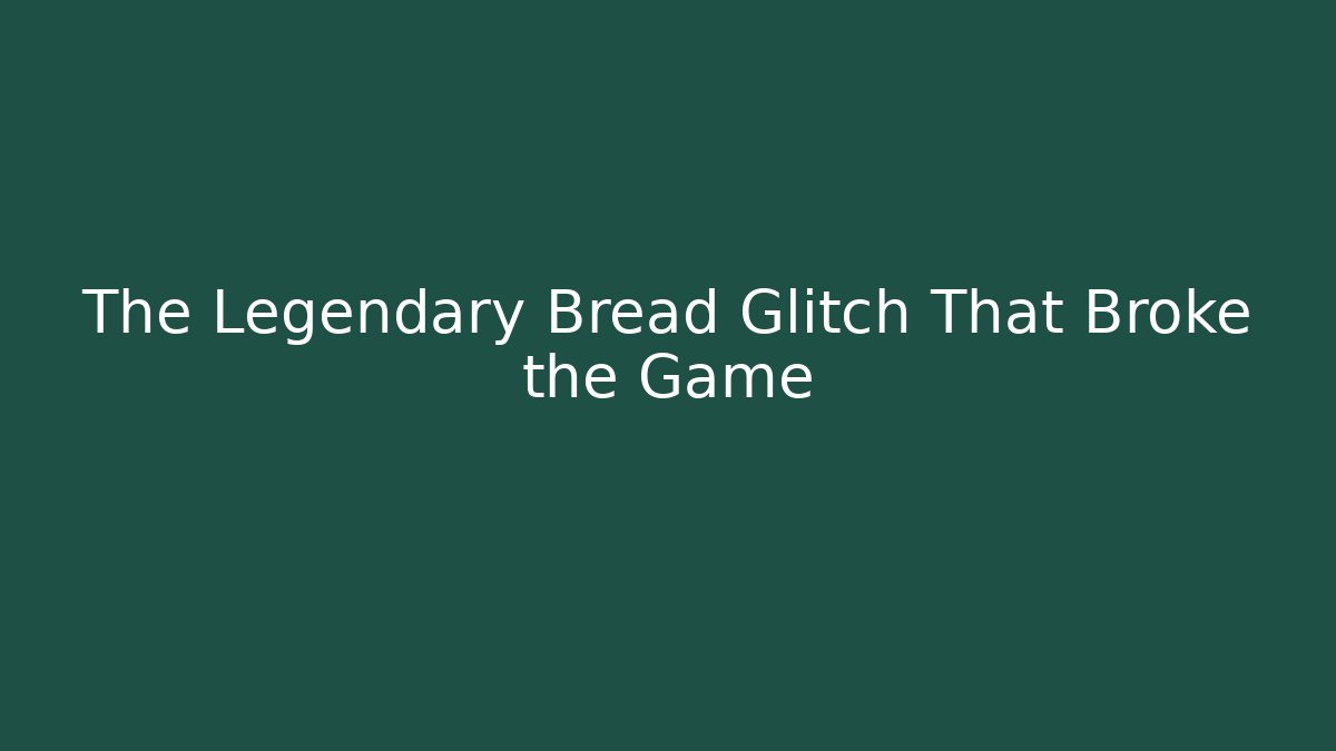 The Legendary Bread Glitch That Broke the Game - Smart Esu