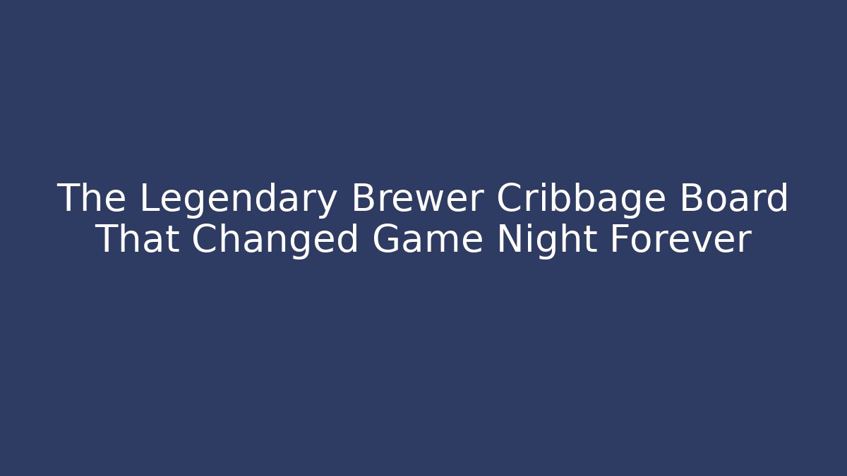 The Legendary Brewer Cribbage Board That Changed Game Night Forever - Smart Esu