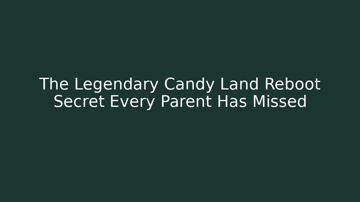 The Legendary Candy Land Reboot Secret Every Parent Has Missed