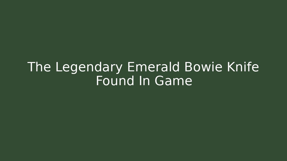 The Legendary Emerald Bowie Knife Found In Game