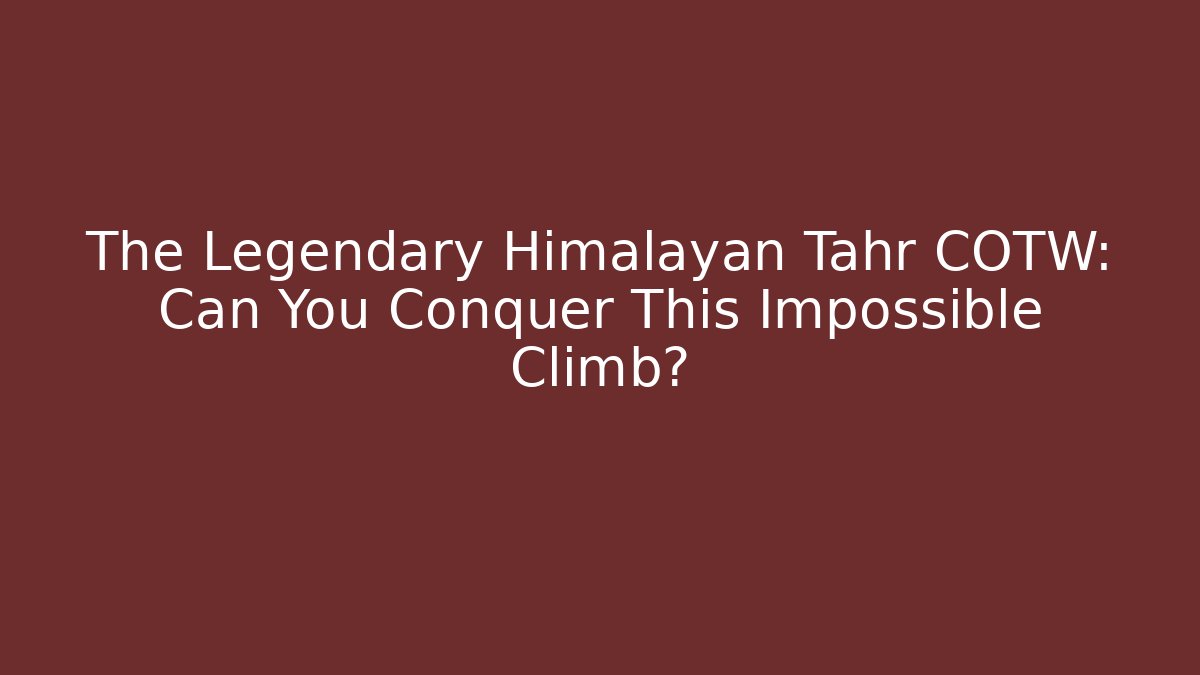 The Legendary Himalayan Tahr COTW: Can You Conquer This Impossible Climb?