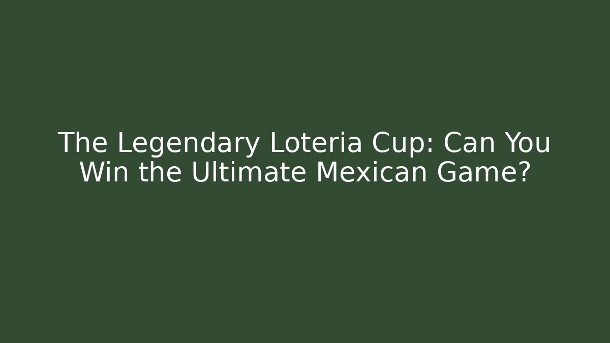 The Legendary Lotería Cup: Can You Win the Ultimate Mexican Game?