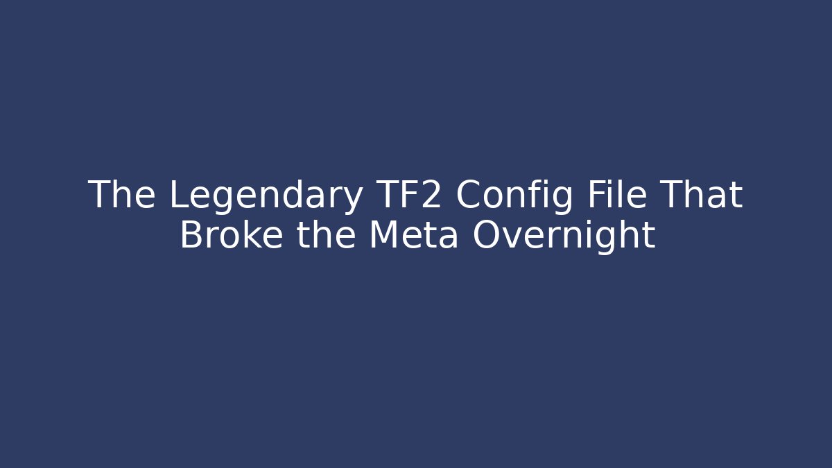 The Legendary TF2 Config File That Broke the Meta Overnight