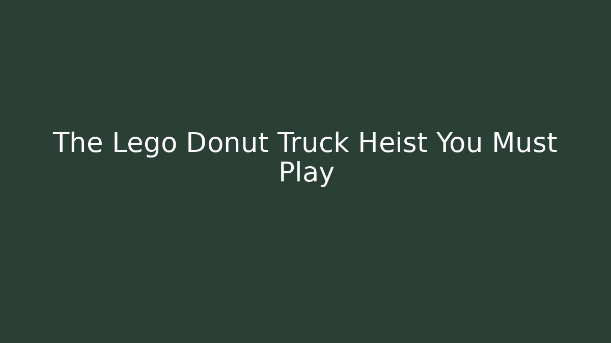 The Lego Donut Truck Heist You Must Play