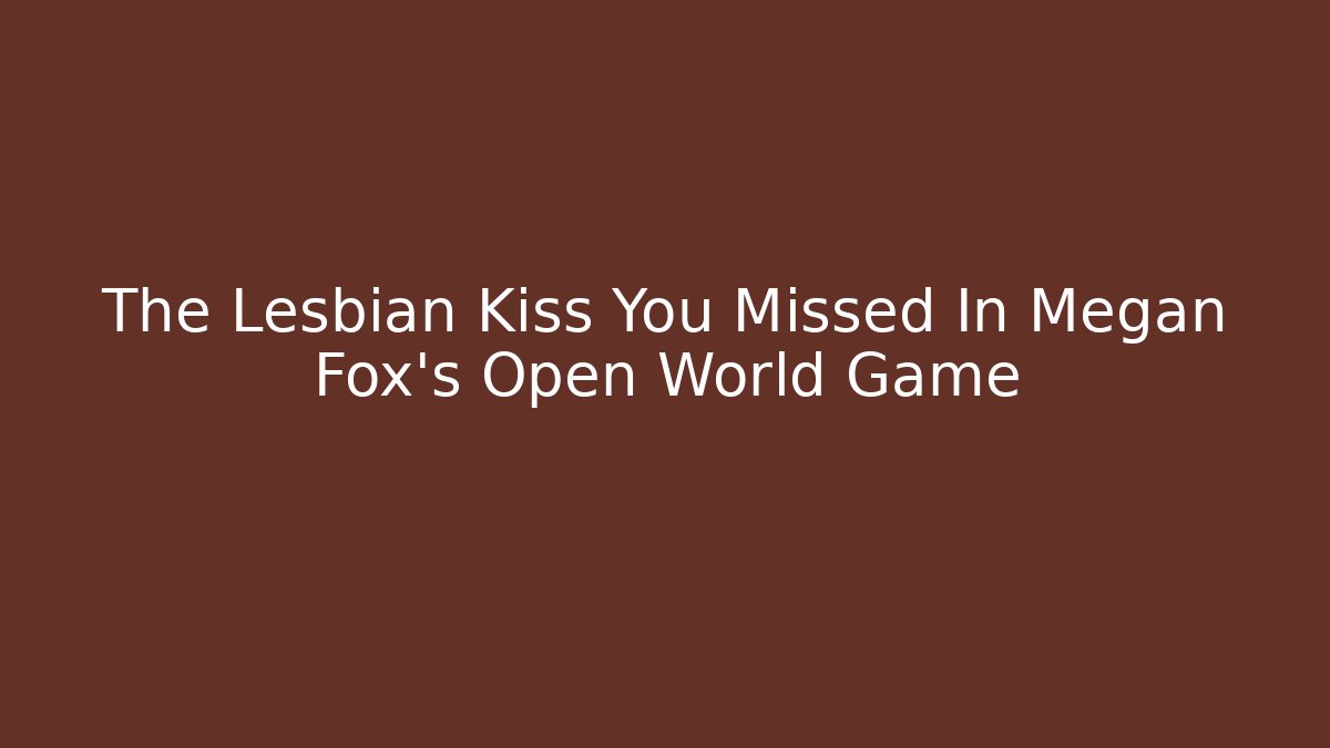 The Lesbian Kiss You Missed In Megan Fox's Open World Game