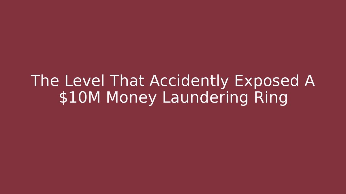 The Level That Accidently Exposed A $10M Money Laundering Ring