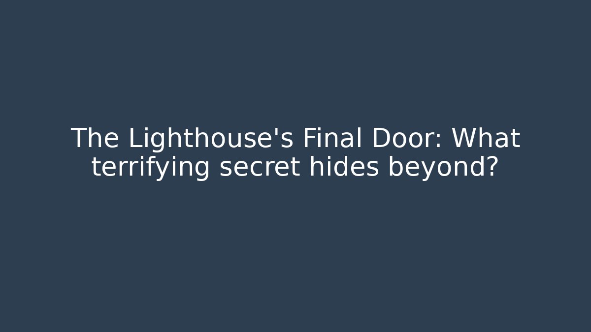 The Lighthouse's Final Door: What terrifying secret hides beyond?