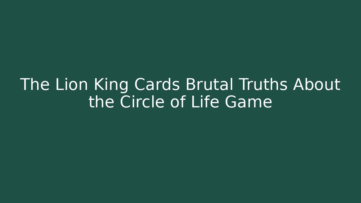 The Lion King Cards Brutal Truths About the Circle of Life Game