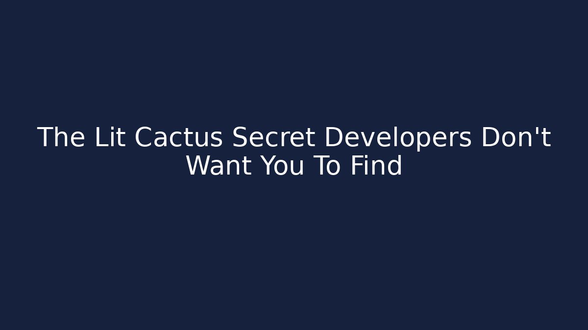 The Lit Cactus Secret Developers Don’t Want You To Find