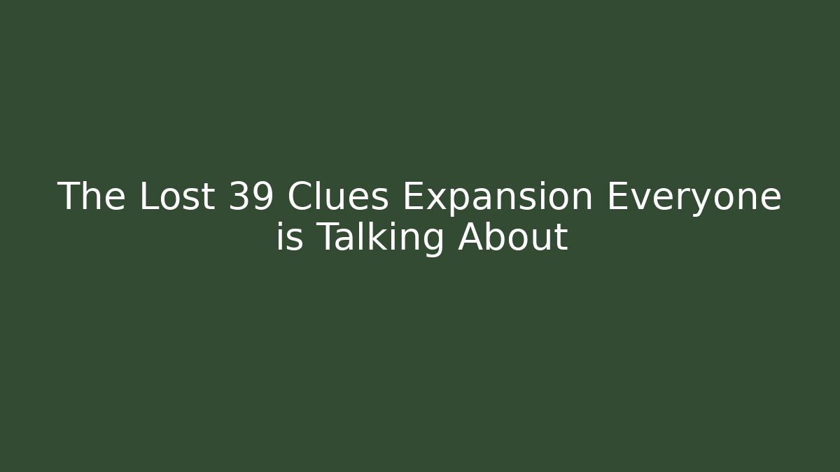 The Lost 39 Clues Expansion Everyone is Talking About