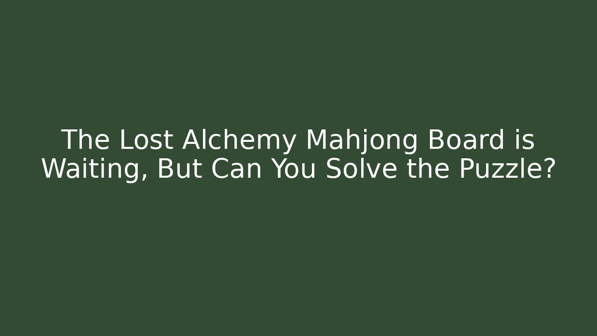 The Lost Alchemy Mahjong Board is Waiting, But Can You Solve the Puzzle? - Smart Esu