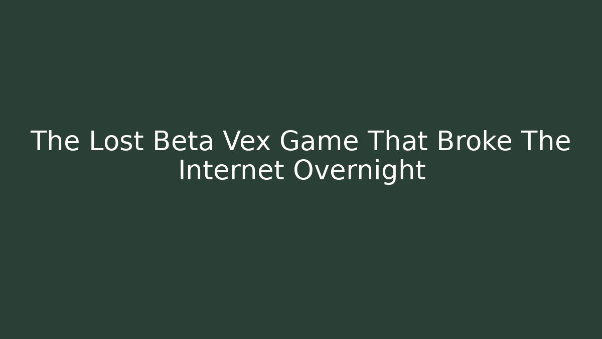 The Lost Beta Vex Game That Broke The Internet Overnight