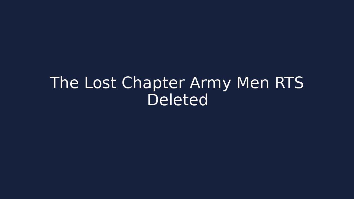 The Lost Chapter Army Men RTS Deleted - Smart Esu
