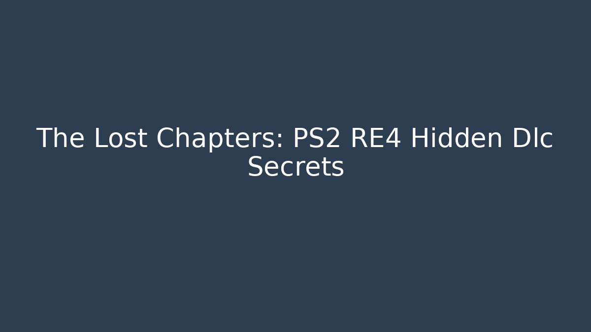 The Lost Chapters: PS2 RE4 Hidden Dlc Secrets