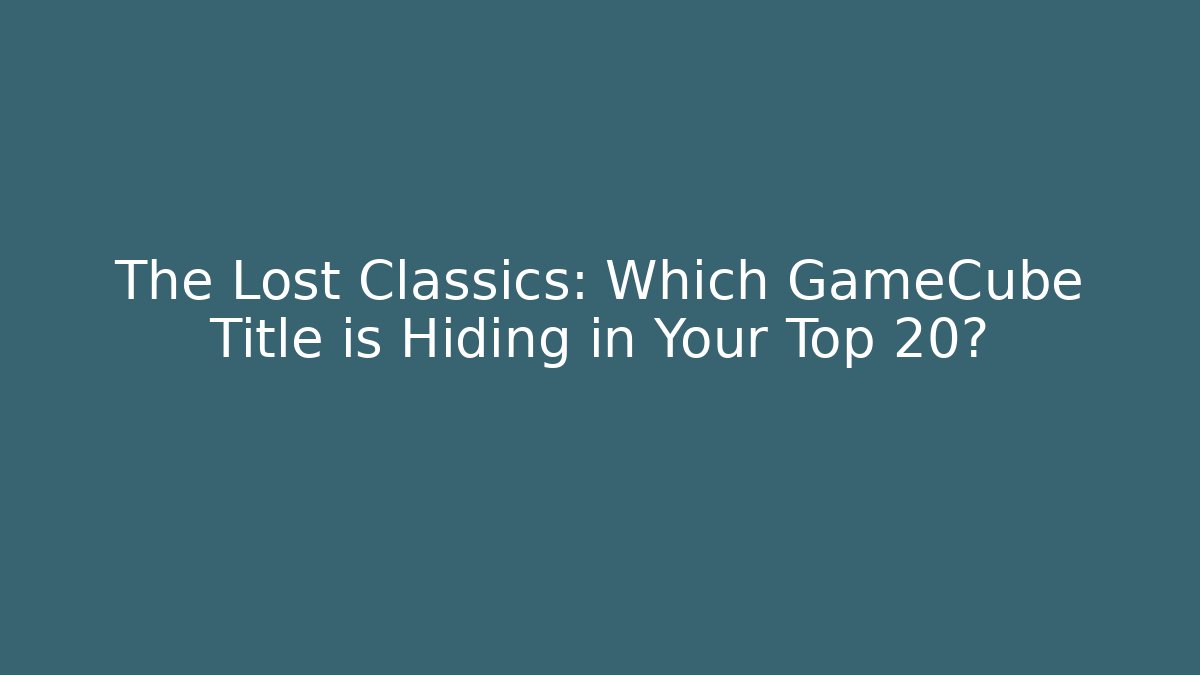 The Lost Classics: Which GameCube Title is Hiding in Your Top 20?