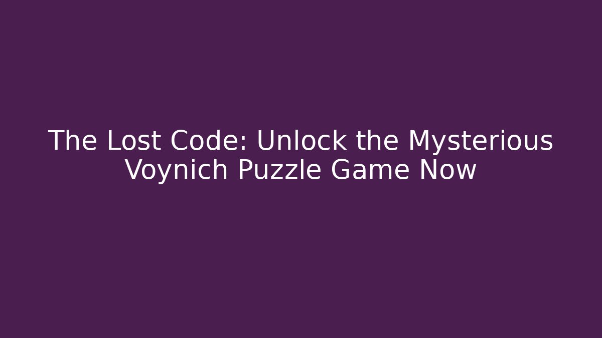 The Lost Code: Unlock the Mysterious Voynich Puzzle Game Now
