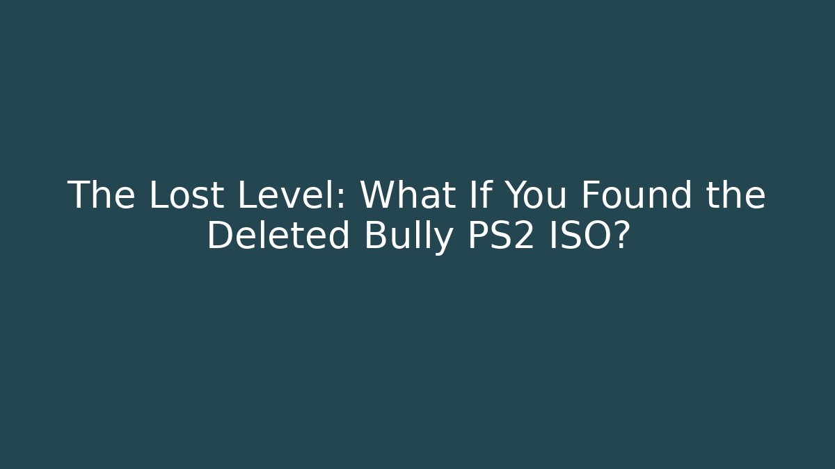 The Lost Level: What If You Found the Deleted Bully PS2 ISO?