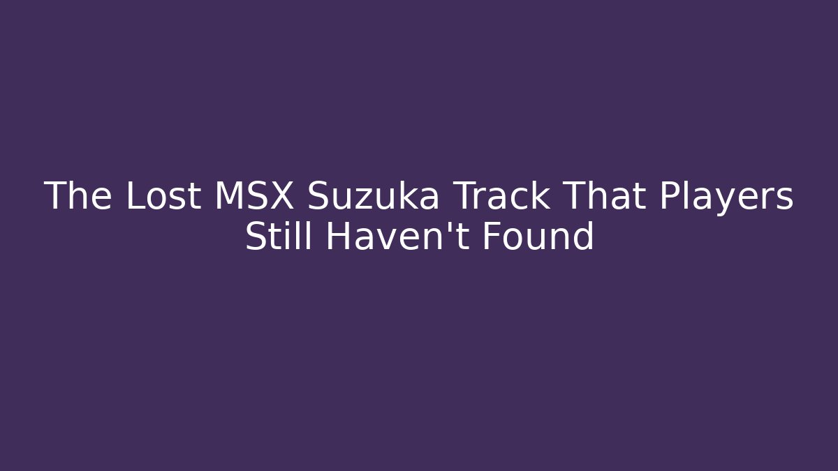 The Lost MSX Suzuka Track That Players Still Haven't Found