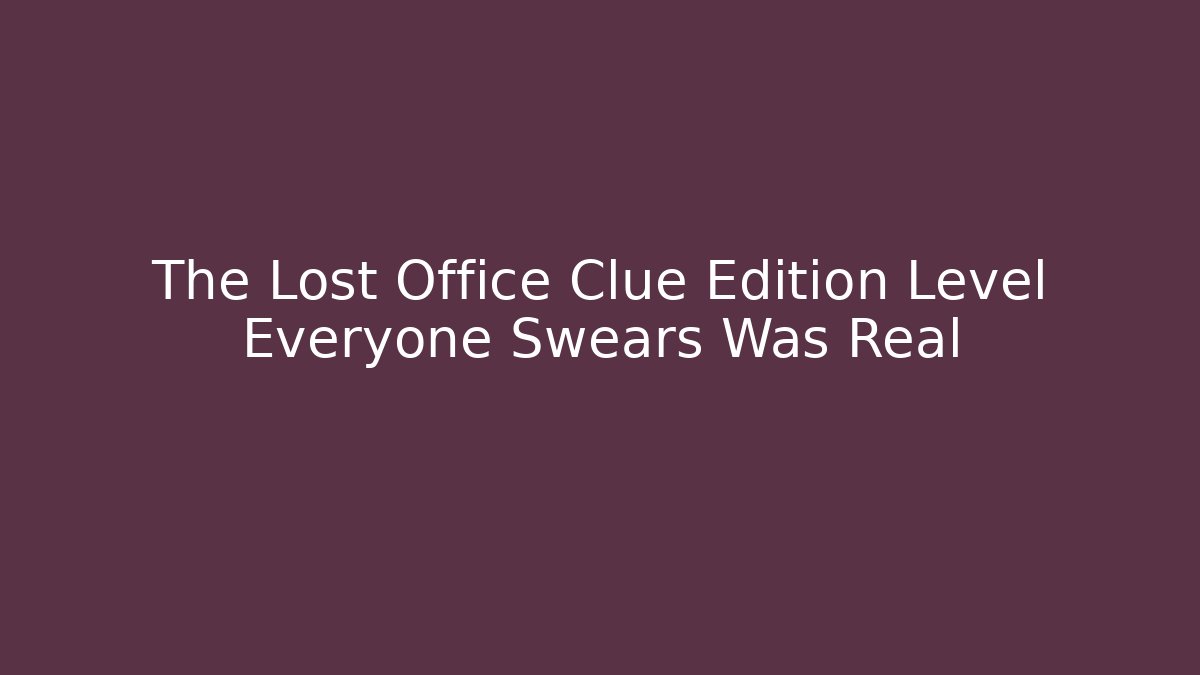 The Lost Office Clue Edition Level Everyone Swears Was Real