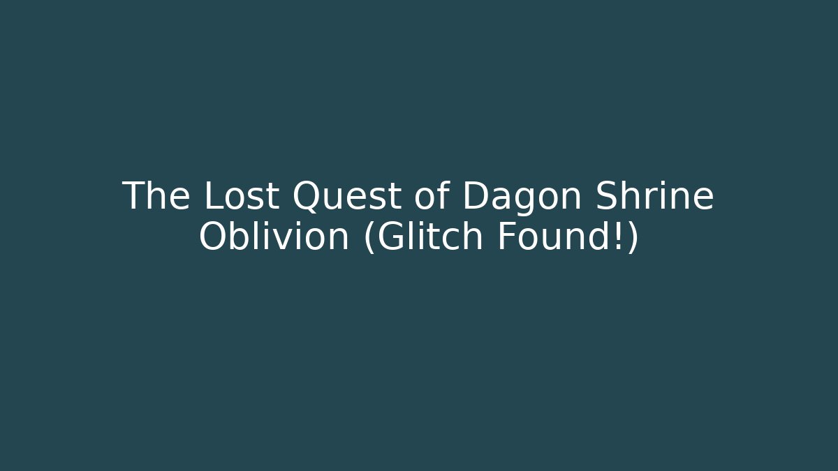 The Lost Quest of Dagon Shrine Oblivion (Glitch Found!)