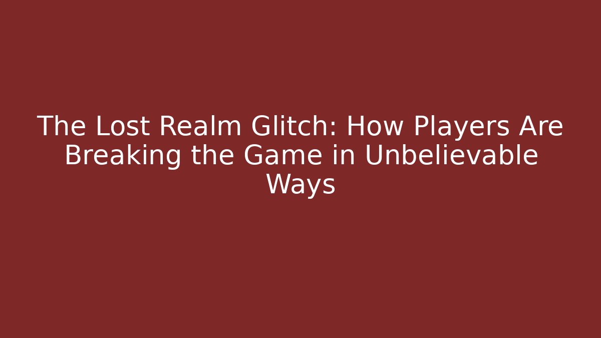 The Lost Realm Glitch: How Players Are Breaking the Game in Unbelievable Ways