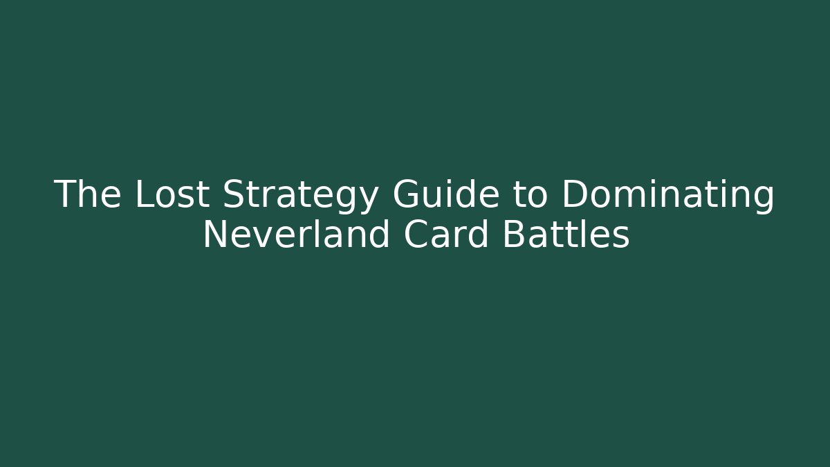 The Lost Strategy Guide to Dominating Neverland Card Battles
