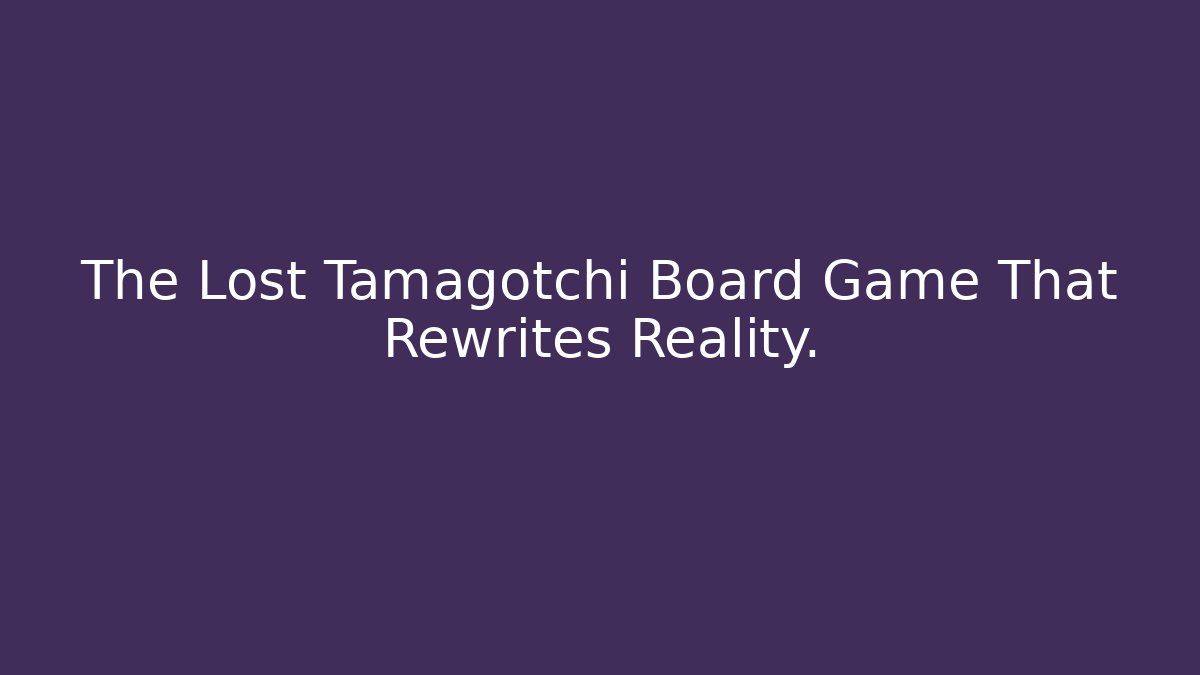 The Lost Tamagotchi Board Game That Rewrites Reality.