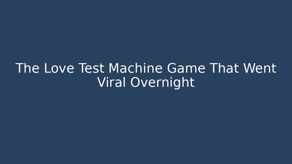 The Love Test Machine Game That Went Viral Overnight