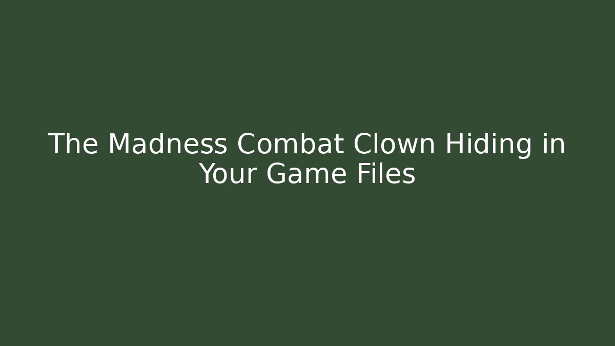 The Madness Combat Clown Hiding in Your Game Files
