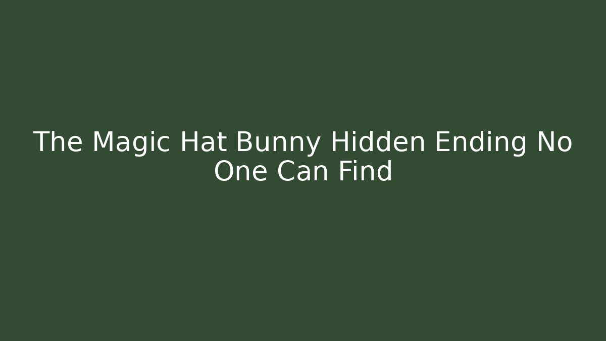The Magic Hat Bunny Hidden Ending No One Can Find