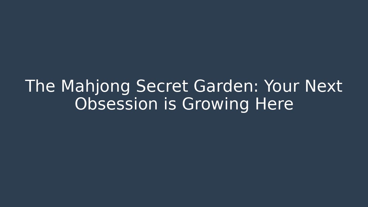 The Mahjong Secret Garden: Your Next Obsession is Growing Here