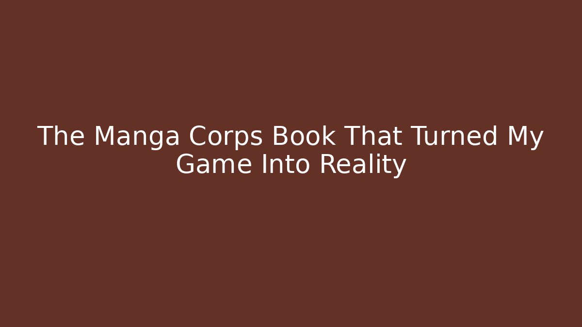 The Manga Corps Book That Turned My Game Into Reality