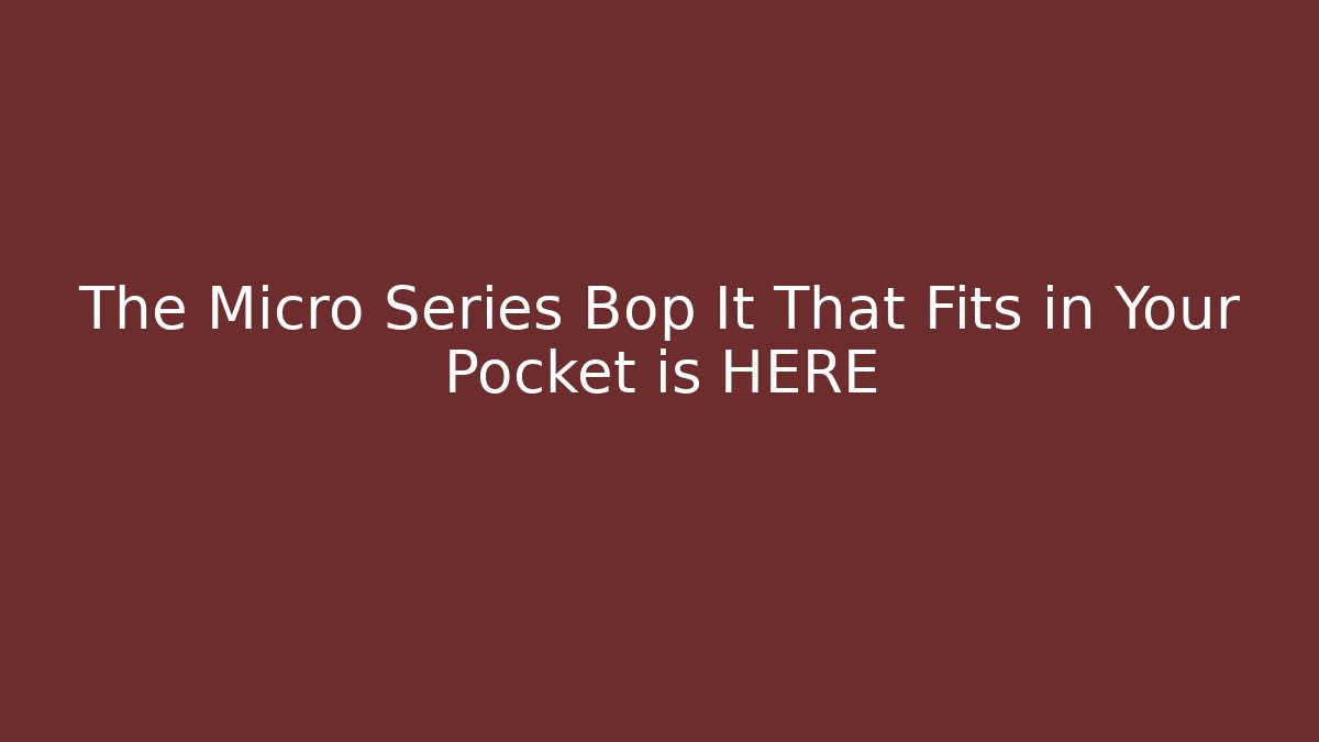 The Micro Series Bop It That Fits in Your Pocket is HERE