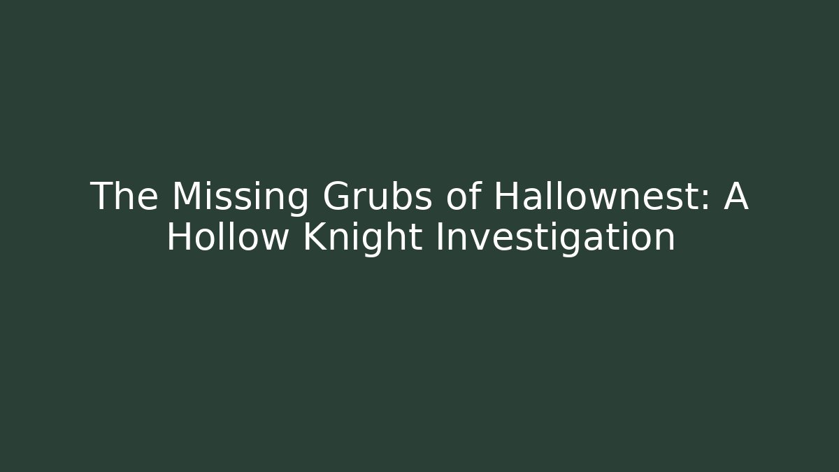 The Missing Grubs of Hallownest: A Hollow Knight Investigation
