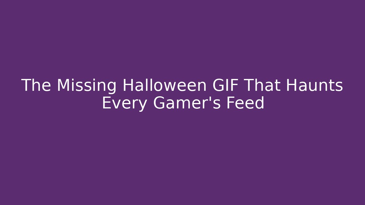 The Missing Halloween GIF That Haunts Every Gamer's Feed