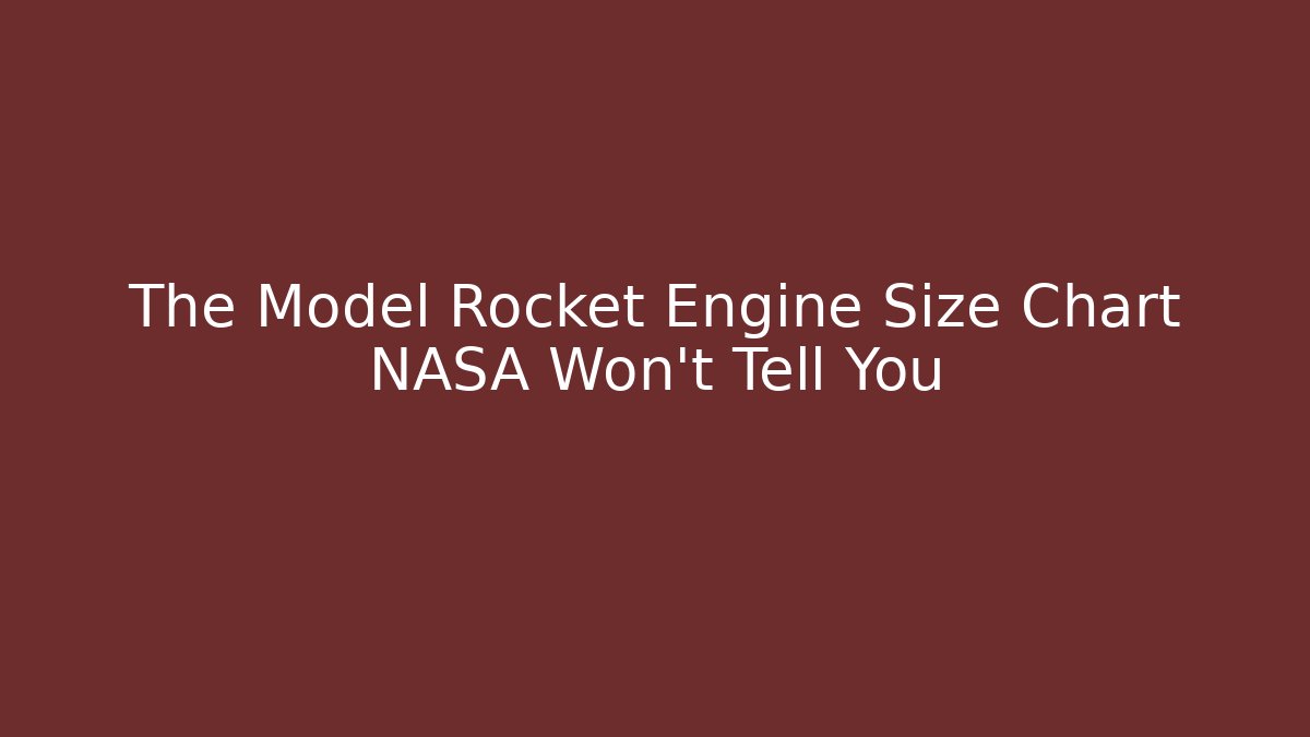The Model Rocket Engine Size Chart NASA Won't Tell You